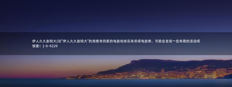 伊人观看视屏：伊人久久影院大(在\