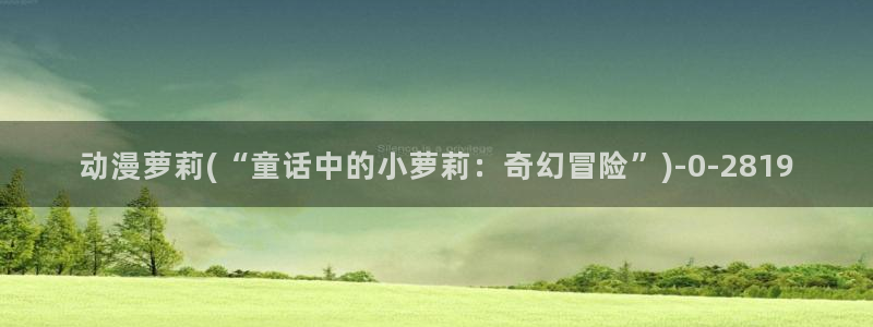 夜勤病栋动漫：动漫萝莉(“童话中的小萝莉：奇幻冒险”)